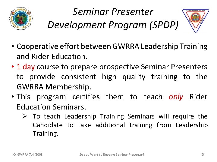 Seminar Presenter Development Program (SPDP) • Cooperative effort between GWRRA Leadership Training and Rider