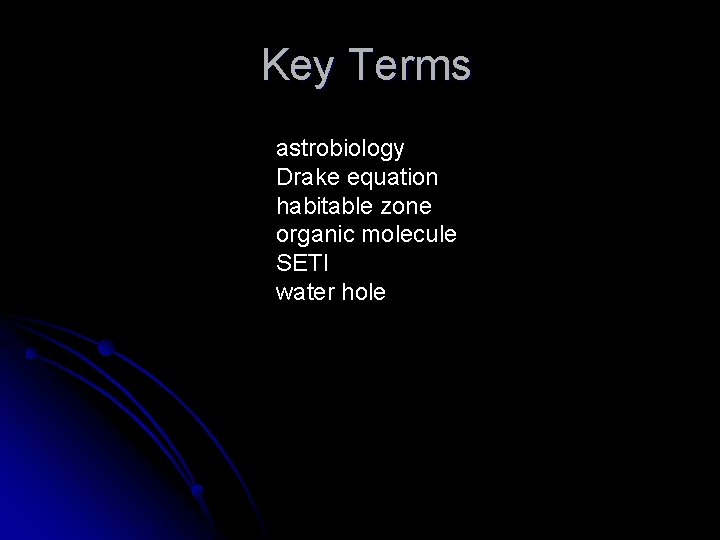 Key Terms astrobiology Drake equation habitable zone organic molecule SETI water hole 