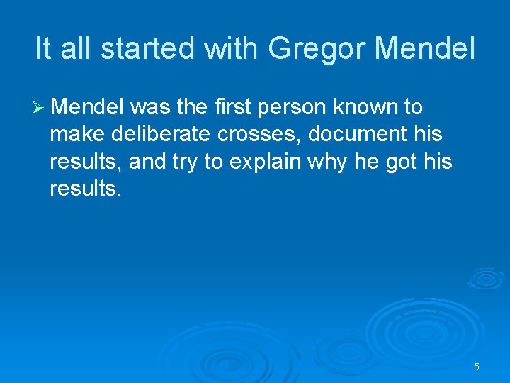 It all started with Gregor Mendel Ø Mendel was the first person known to