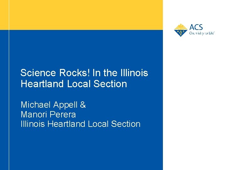 Science Rocks! In the Illinois Heartland Local Section Michael Appell & Manori Perera Illinois