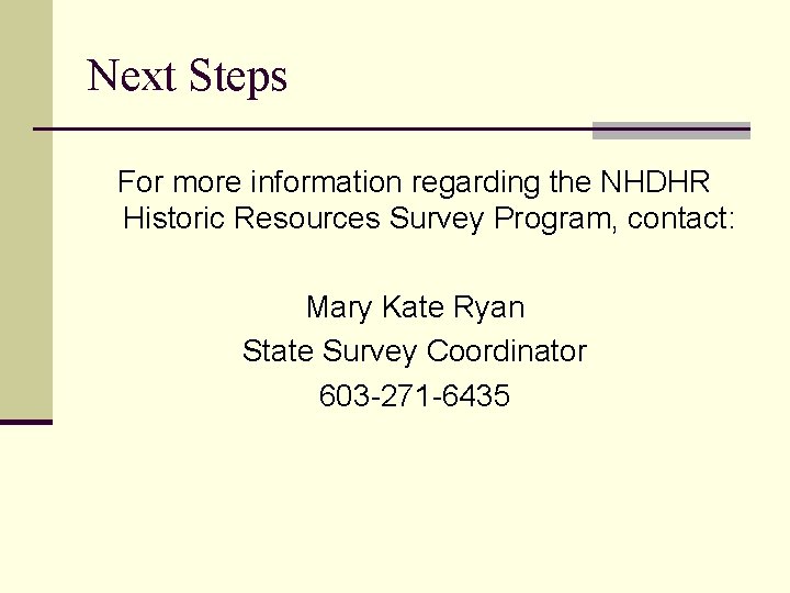 Next Steps For more information regarding the NHDHR Historic Resources Survey Program, contact: Mary
