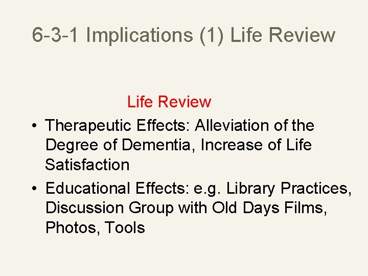 6 -3 -1 Implications (1) Life Review • Therapeutic Effects: Alleviation of the Degree