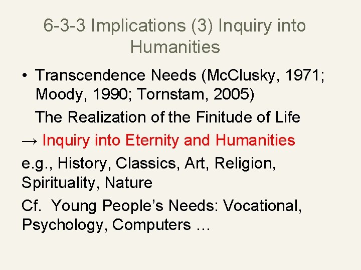 6 -3 -3 Implications (3) Inquiry into Humanities • Transcendence Needs (Mc. Clusky, 1971;