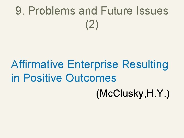 9. Problems and Future Issues (2) Affirmative Enterprise Resulting in Positive Outcomes (Mc. Clusky,