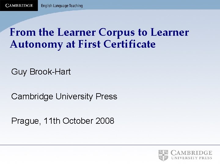 From the Learner Corpus to Learner Autonomy at First Certificate Guy Brook-Hart Cambridge University