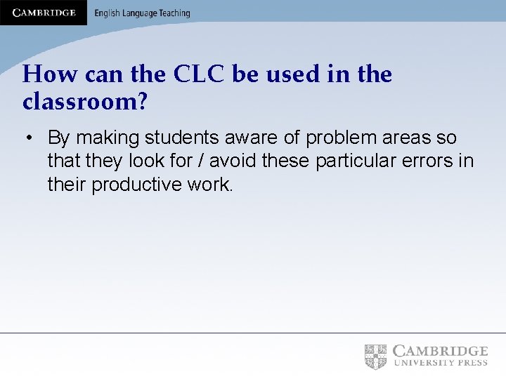 How can the CLC be used in the classroom? • By making students aware