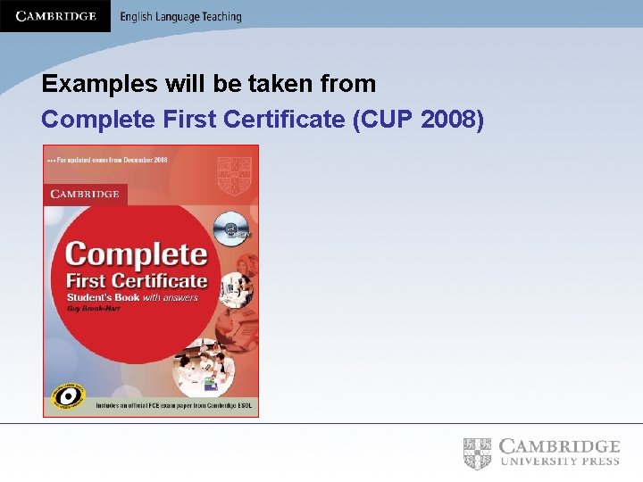 Examples will be taken from Complete First Certificate (CUP 2008) 