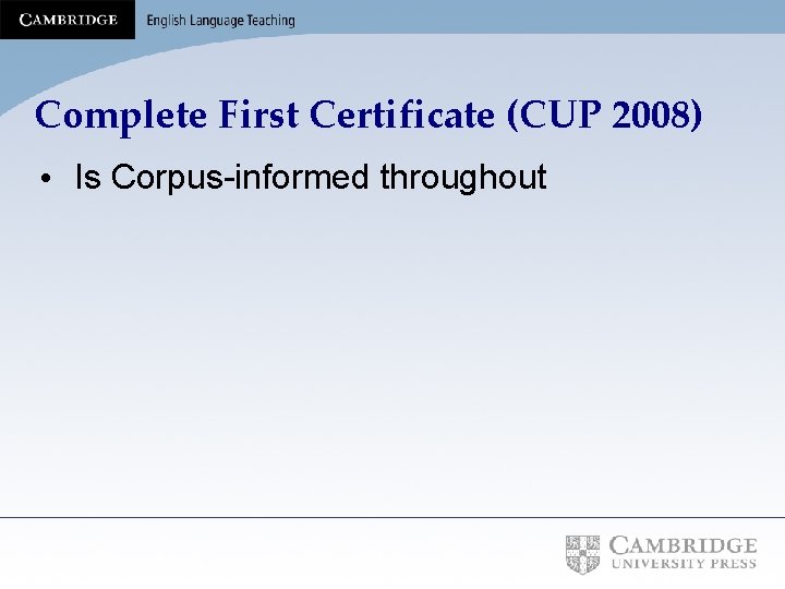 Complete First Certificate (CUP 2008) • Is Corpus-informed throughout 