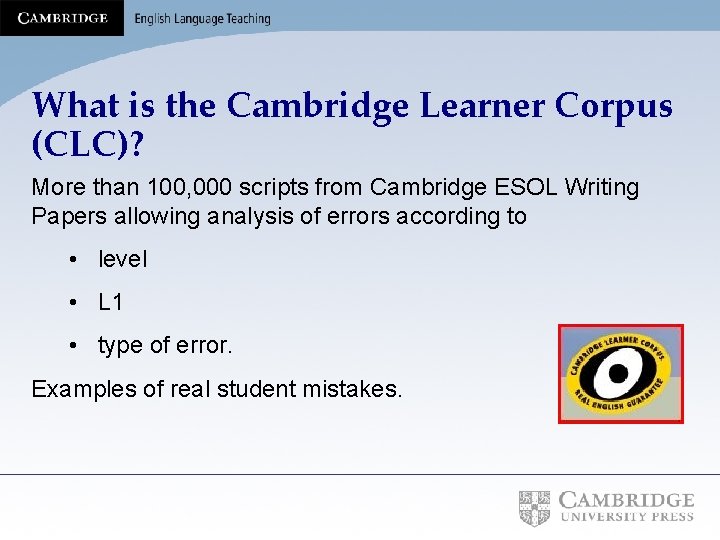 What is the Cambridge Learner Corpus (CLC)? More than 100, 000 scripts from Cambridge
