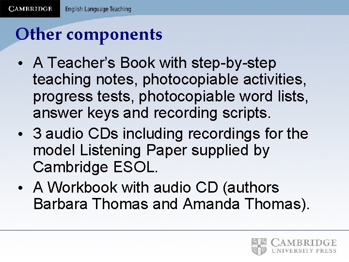 Other components • A Teacher’s Book with step-by-step teaching notes, photocopiable activities, progress tests,