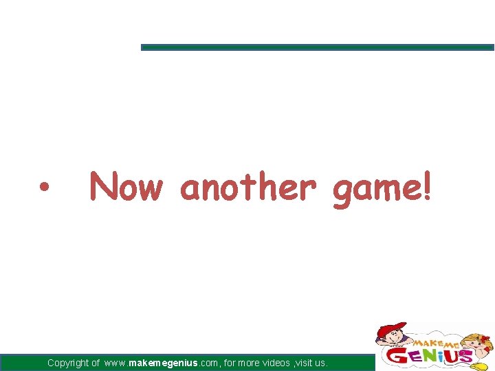 • Now another game! Copyright of www. makemegenius. com, for more videos , • Now another game! Copyright of www. makemegenius. com, for more videos ,