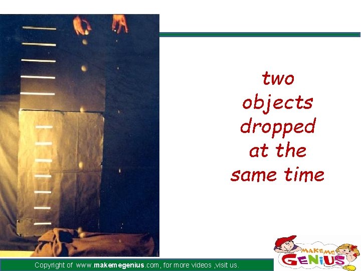 two objects dropped at the same time Copyright of www. makemegenius. com, for more two objects dropped at the same time Copyright of www. makemegenius. com, for more