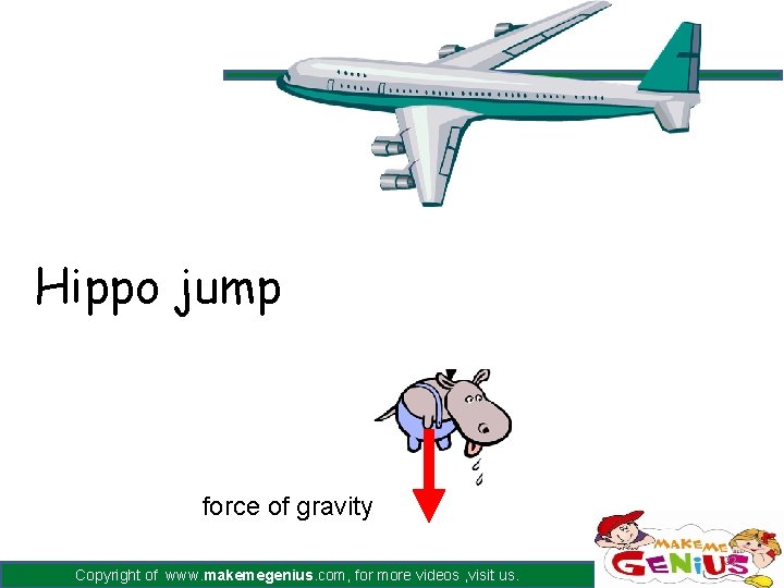 Hippo jump force of gravity Copyright of www. makemegenius. com, for more videos , Hippo jump force of gravity Copyright of www. makemegenius. com, for more videos ,