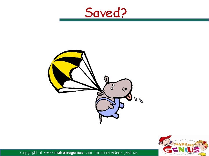 Saved? Copyright of www. makemegenius. com, for more videos , visit us. 23 Saved? Copyright of www. makemegenius. com, for more videos , visit us. 23
