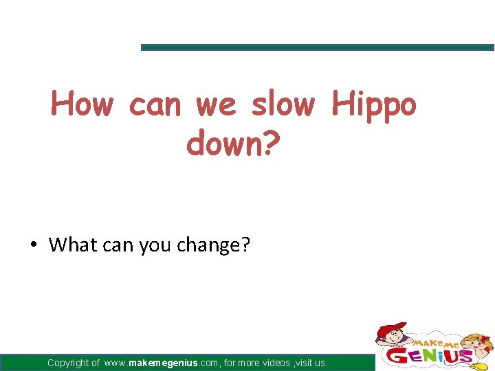 How can we slow Hippo down? • What can you change? Copyright of www. How can we slow Hippo down? • What can you change? Copyright of www.