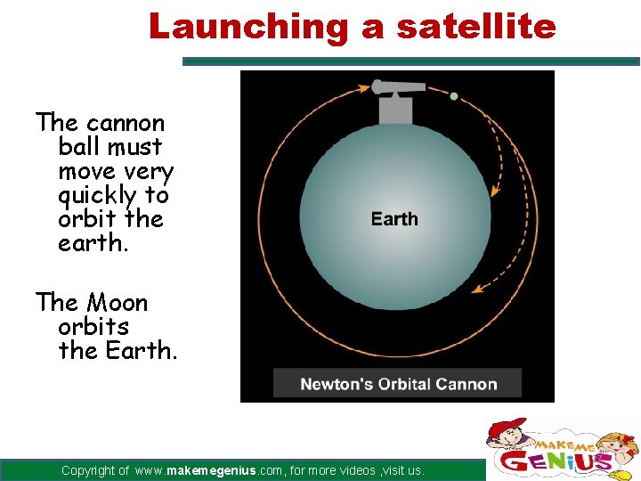 Launching a satellite The cannon ball must move very quickly to orbit the earth. Launching a satellite The cannon ball must move very quickly to orbit the earth.