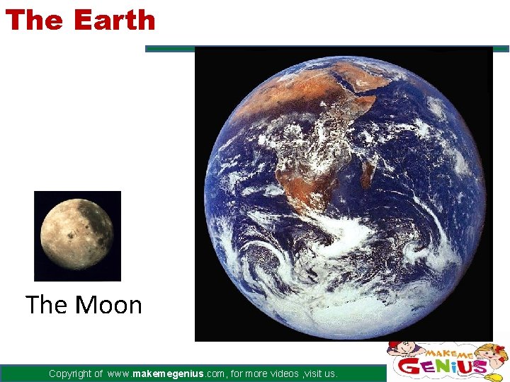 The Earth The Moon Copyright of www. makemegenius. com, for more videos , visit The Earth The Moon Copyright of www. makemegenius. com, for more videos , visit