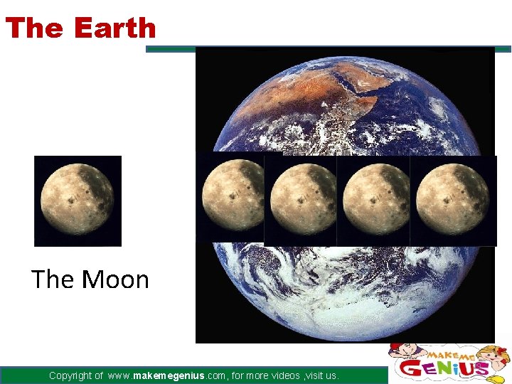 The Earth The Moon Copyright of www. makemegenius. com, for more videos , visit The Earth The Moon Copyright of www. makemegenius. com, for more videos , visit