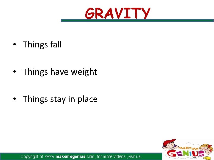 GRAVITY • Things fall • Things have weight • Things stay in place Copyright GRAVITY • Things fall • Things have weight • Things stay in place Copyright