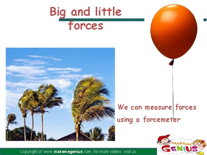 Big and little forces We can measure forces using a forcemeter Copyright of www. Big and little forces We can measure forces using a forcemeter Copyright of www.