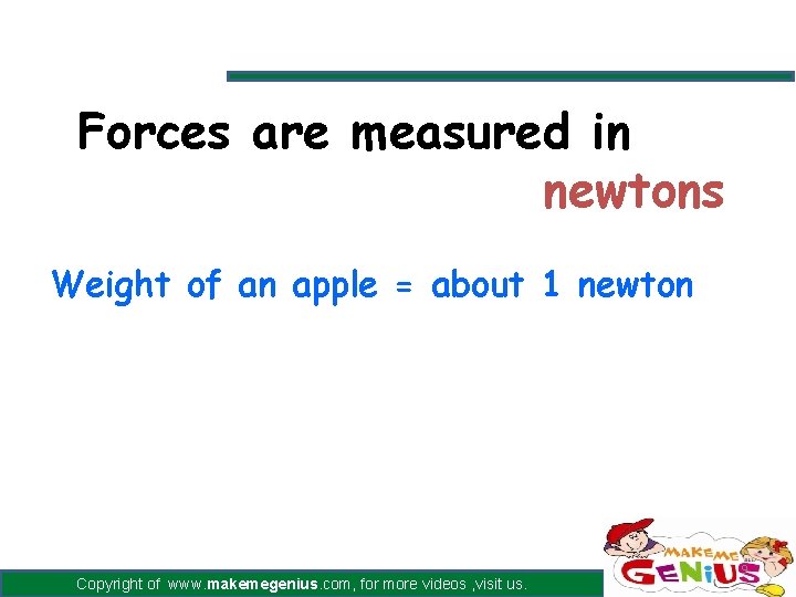 Forces are measured in newtons Weight of an apple = about 1 newton Copyright Forces are measured in newtons Weight of an apple = about 1 newton Copyright