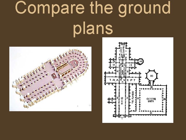 Compare the ground plans 