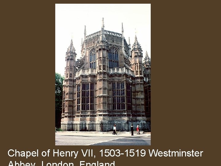 Chapel of Henry VII, 1503 -1519 Westminster 