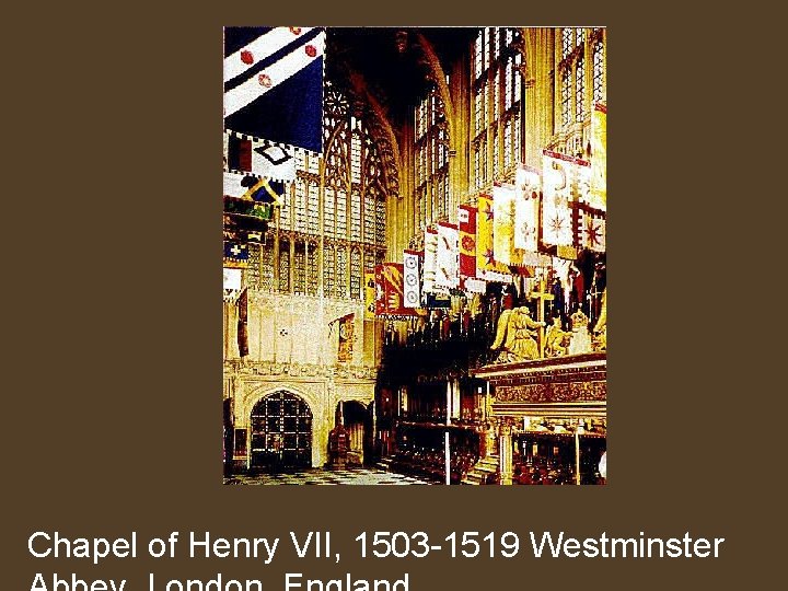 Chapel of Henry VII, 1503 -1519 Westminster 