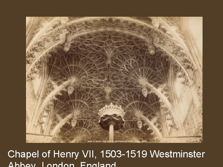 Chapel of Henry VII, 1503 -1519 Westminster 