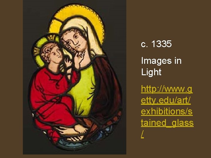 c. 1335 Images in Light http: //www. g etty. edu/art/ exhibitions/s tained_glass / 