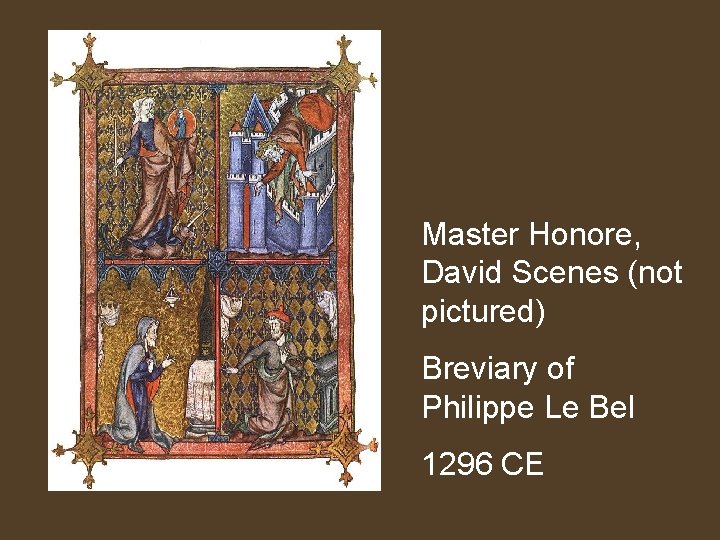 Master Honore, David Scenes (not pictured) Breviary of Philippe Le Bel 1296 CE 