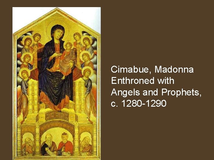 Cimabue, Madonna Enthroned with Angels and Prophets, c. 1280 -1290 