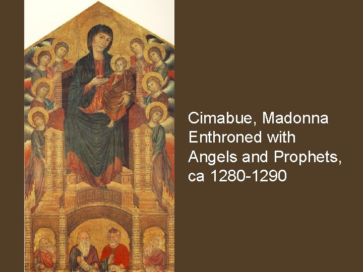 Cimabue, Madonna Enthroned with Angels and Prophets, ca 1280 -1290 