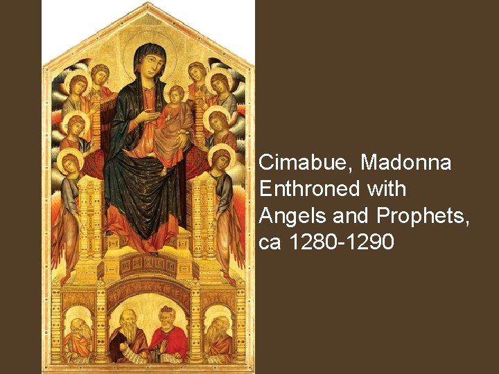 Cimabue, Madonna Enthroned with Angels and Prophets, ca 1280 -1290 
