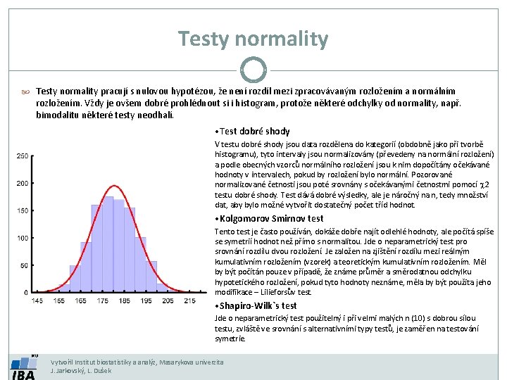 Testy normality pracují s nulovou hypotézou, že není rozdíl mezi zpracovávaným rozložením a normálním