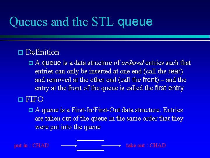 Queues and the STL queue p Definition p A queue is a data structure