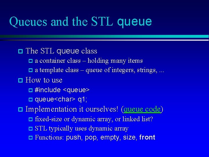 Queues and the STL queue p The STL queue class p a container class