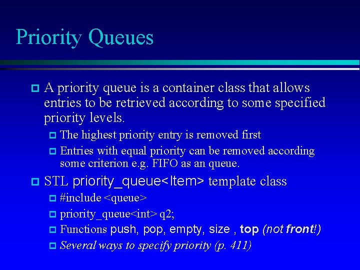 Priority Queues p A priority queue is a container class that allows entries to