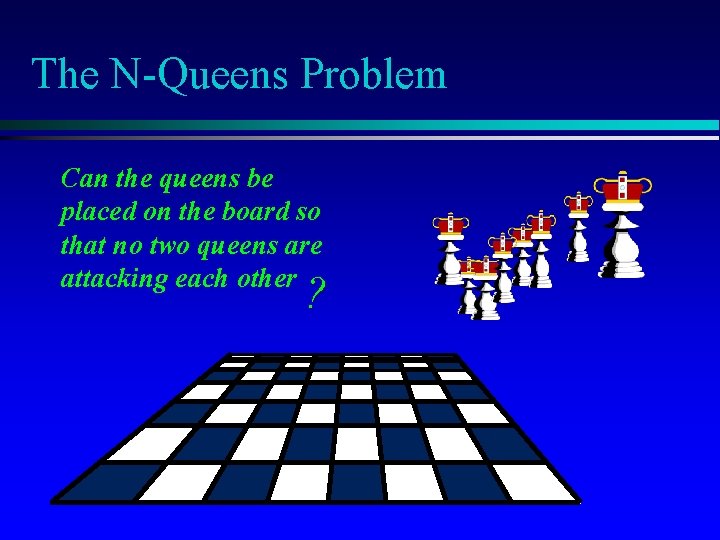 The N-Queens Problem Can the queens be placed on the board so that no