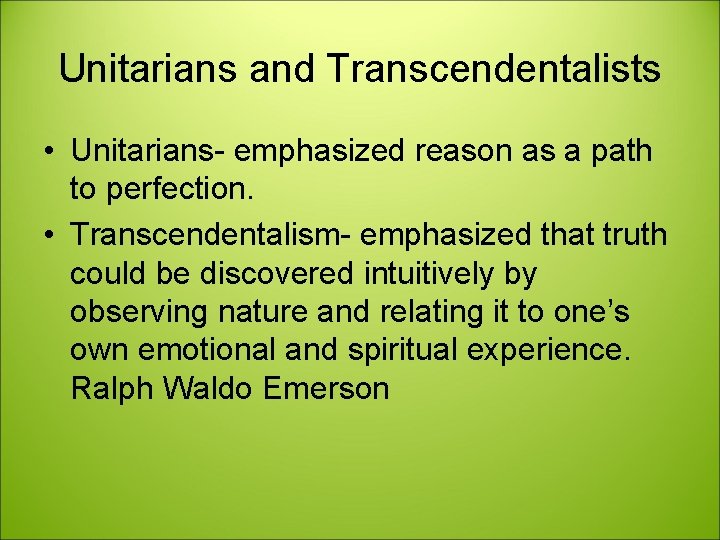 Unitarians and Transcendentalists • Unitarians- emphasized reason as a path to perfection. • Transcendentalism-