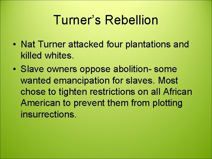 Turner’s Rebellion • Nat Turner attacked four plantations and killed whites. • Slave owners