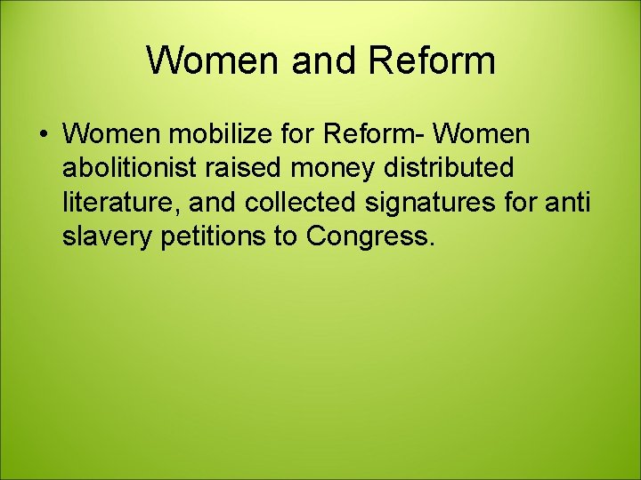 Women and Reform • Women mobilize for Reform- Women abolitionist raised money distributed literature,