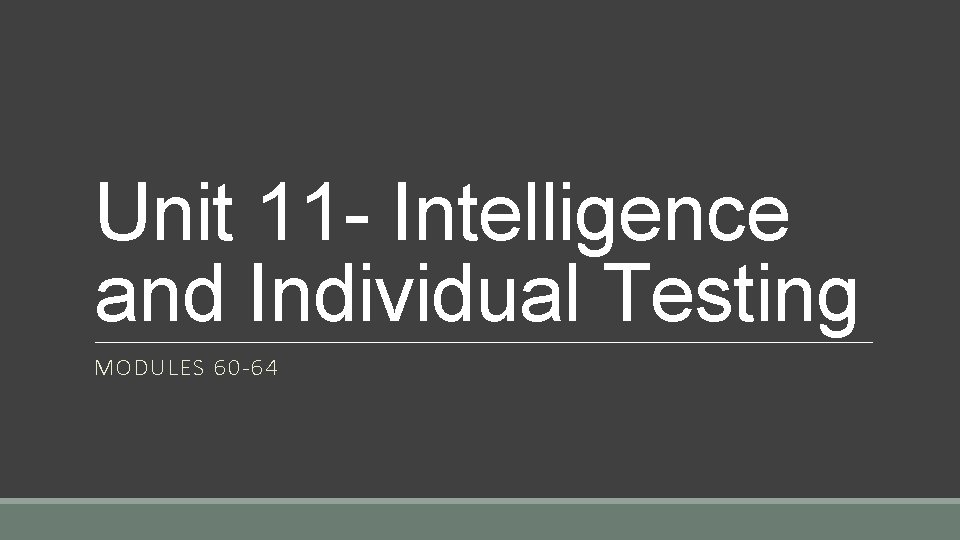 Unit 11 - Intelligence and Individual Testing MODULES 60 -64 