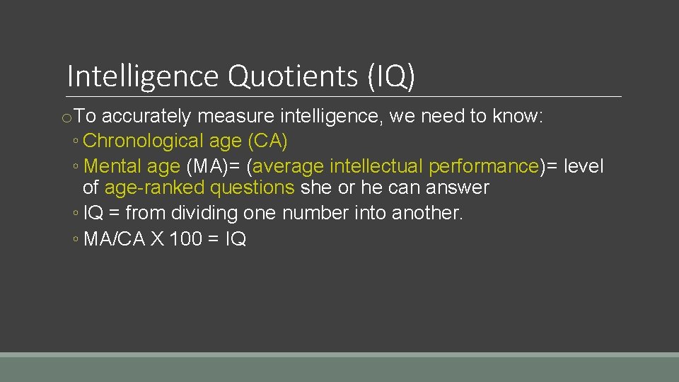 Intelligence Quotients (IQ) o. To accurately measure intelligence, we need to know: ◦ Chronological