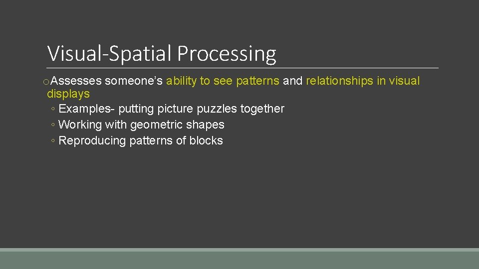 Visual-Spatial Processing o. Assesses someone’s ability to see patterns and relationships in visual displays