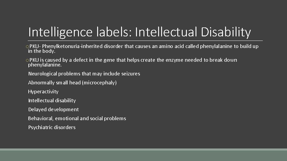 Intelligence labels: Intellectual Disability o. PKU- Phenylketonuria-inherited disorder that causes an amino acid called