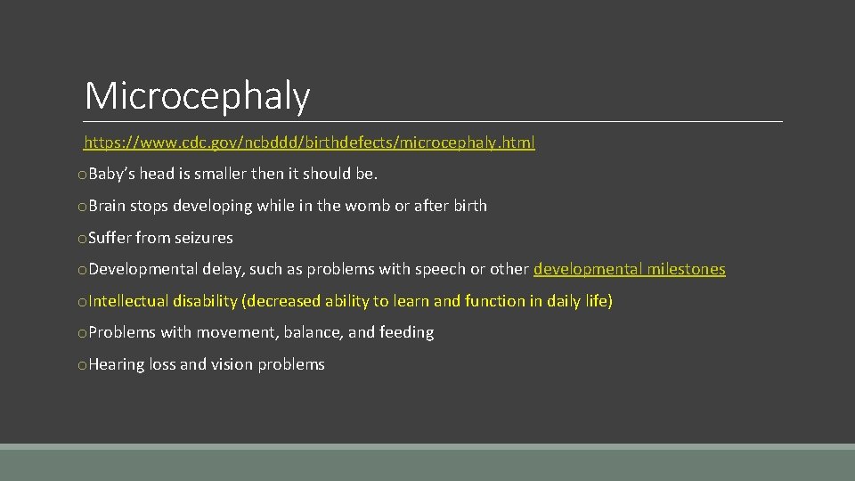 Microcephaly https: //www. cdc. gov/ncbddd/birthdefects/microcephaly. html o. Baby’s head is smaller then it should