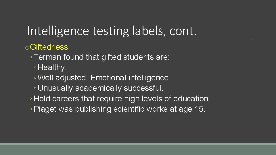 Intelligence testing labels, cont. o. Giftedness ◦ Terman found that gifted students are: ◦