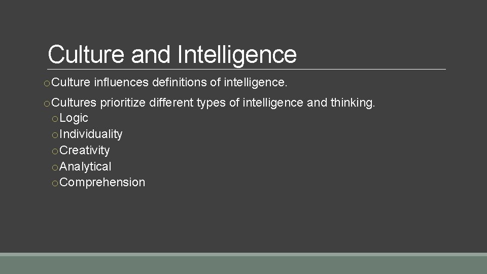 Culture and Intelligence o. Culture influences definitions of intelligence. o. Cultures prioritize different types