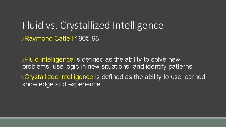 Fluid vs. Crystallized Intelligence o. Raymond Cattell 1905 -98 o. Fluid intelligence is defined